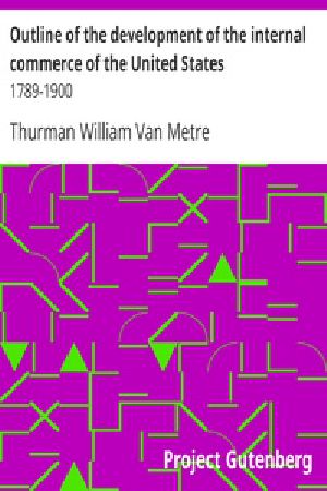 [Gutenberg 25588] • Outline of the development of the internal commerce of the United States / 1789-1900